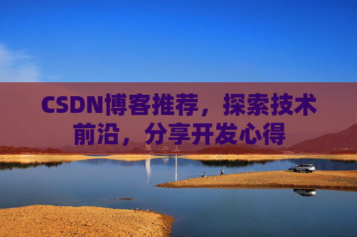 CSDN博客推荐,探索技术前沿,分享开发心得